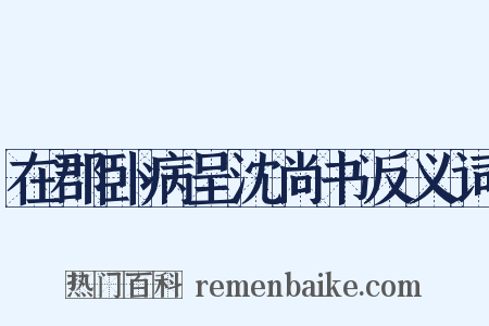 在郡卧病呈沈尚书反义词是什么意思的图片
